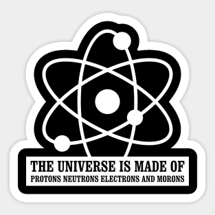 The Universe Is Made Of Protons Neutrons Electrons And Morons Funny Science Sticker